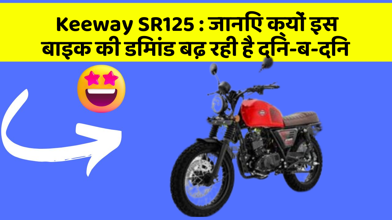 Keeway SR125 : जानिए क्यों इस बाइक की डिमांड बढ़ रही है दिन-ब-दिन