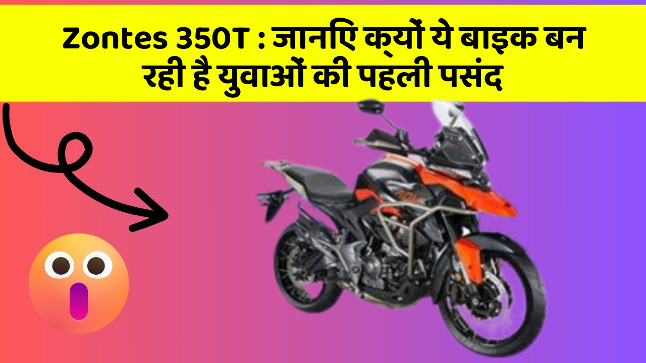 Zontes 350T : जानिए क्यों ये बाइक बन रही है युवाओं की पहली पसंद