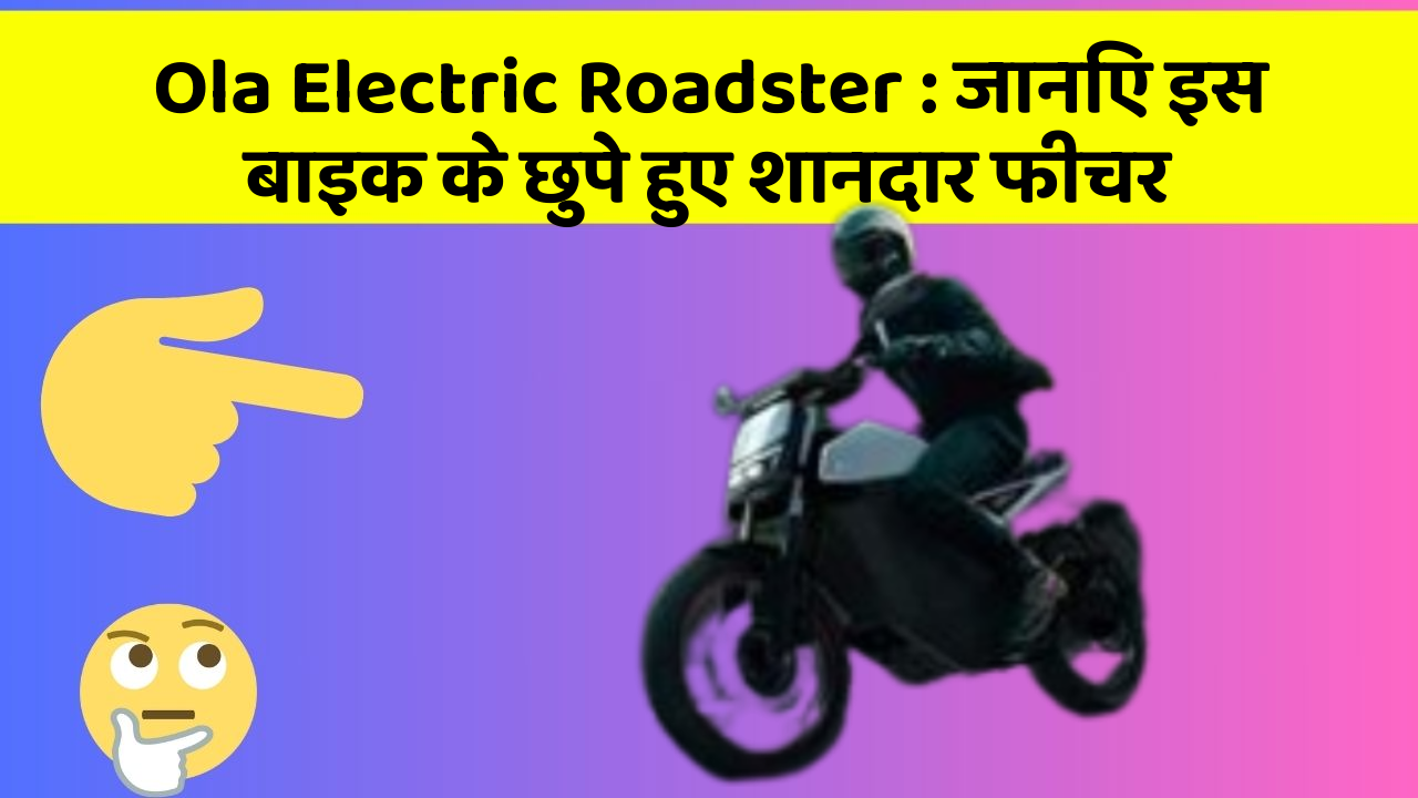Ola Electric Roadster: जानिए इस बाइक के छुपे हुए शानदार फीचर