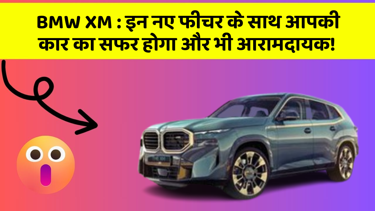 BMW XM: इन नए फीचर के साथ आपकी कार का सफर होगा और भी आरामदायक!