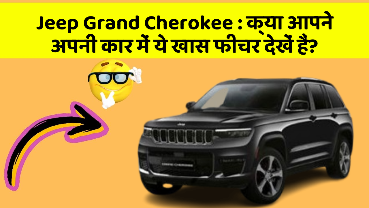 Jeep Grand Cherokee : क्या आपने अपनी कार में ये खास फीचर देखें हैं?