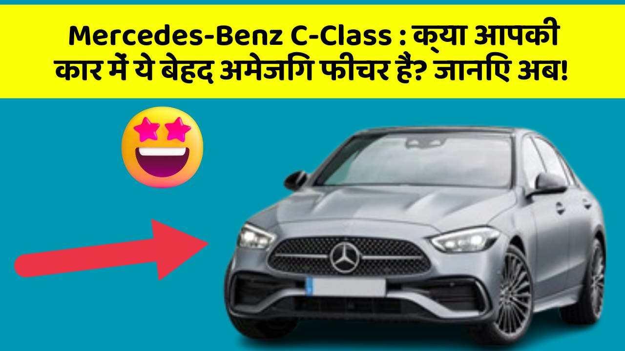 Mercedes-Benz C-Class: क्या आपकी कार में ये बेहद अमेजिंग फीचर हैं? जानिए अब!