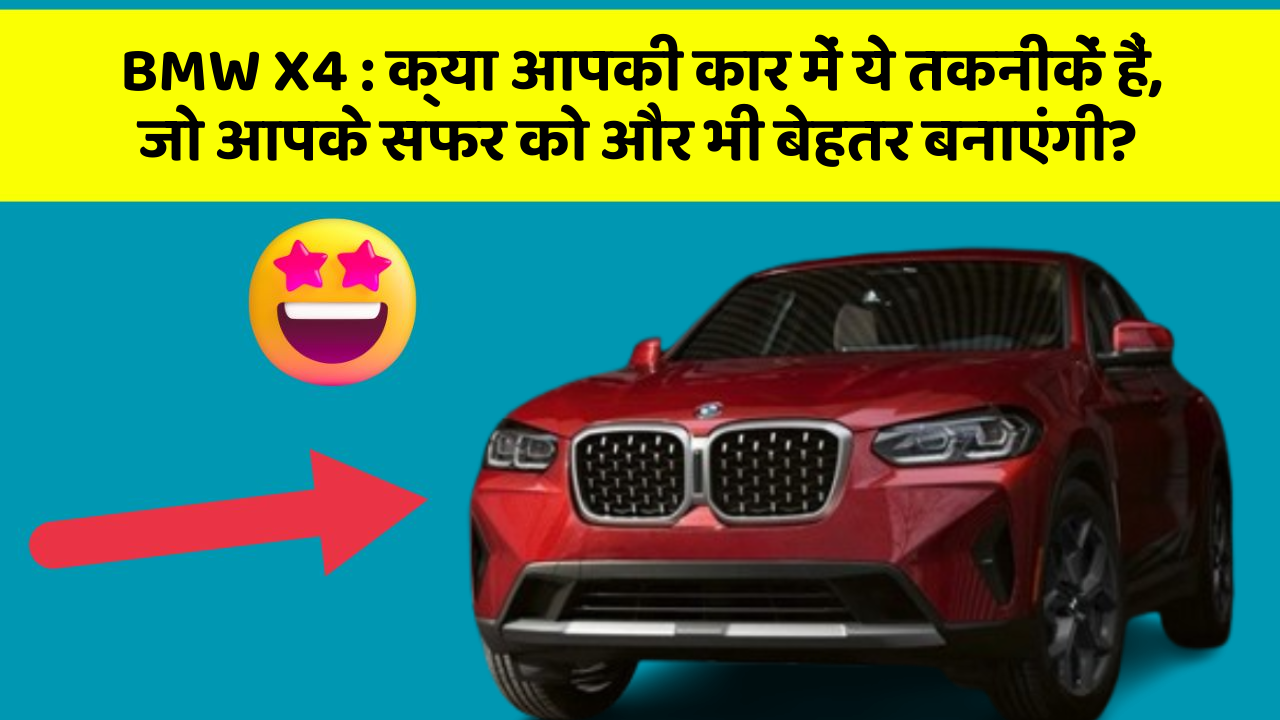 BMW X4: क्या आपकी कार में ये तकनीकें हैं, जो आपके सफर को और भी बेहतर बनाएंगी?