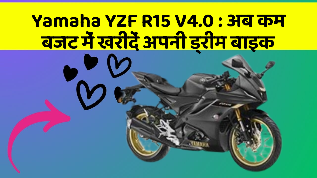 Yamaha YZF R15 V4.0: अब कम बजट में खरीदें अपनी ड्रीम बाइक