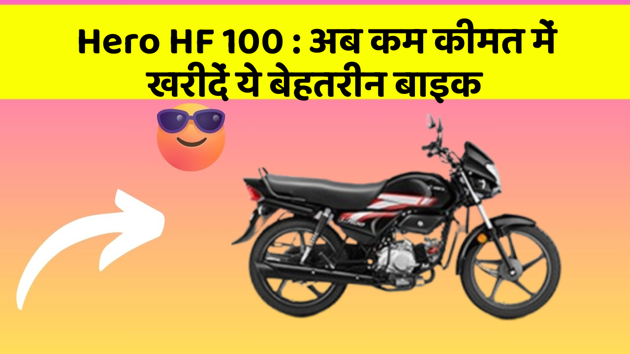 Hero HF 100 : अब कम कीमत में खरीदें ये बेहतरीन बाइक