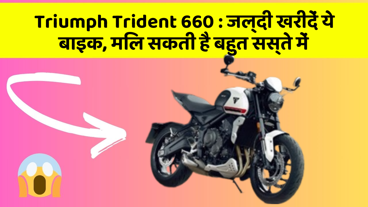 Triumph Trident 660 : जल्दी खरीदें ये बाइक, मिल सकती है बहुत सस्ते में