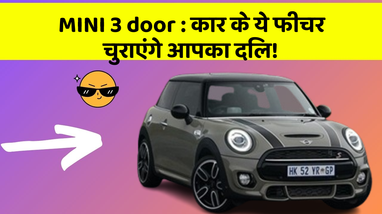 MINI 3 door : कार के ये फीचर चुराएंगे आपका दिल!