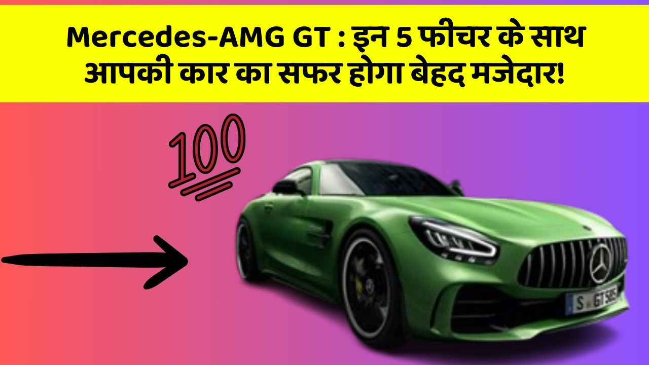 Mercedes-AMG GT: इन 5 फीचर के साथ आपकी कार का सफर होगा बेहद मजेदार!