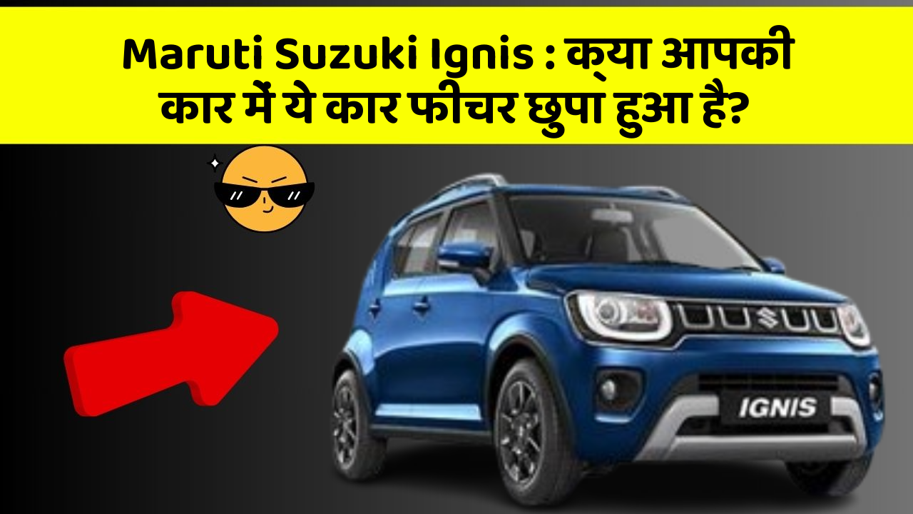 Maruti Suzuki Ignis: क्या आपकी कार में ये कार फीचर छुपा हुआ है?