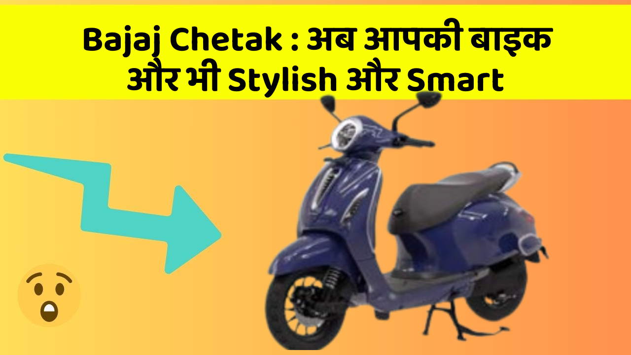 Bajaj Chetak : अब आपकी बाइक और भी Stylish और Smart