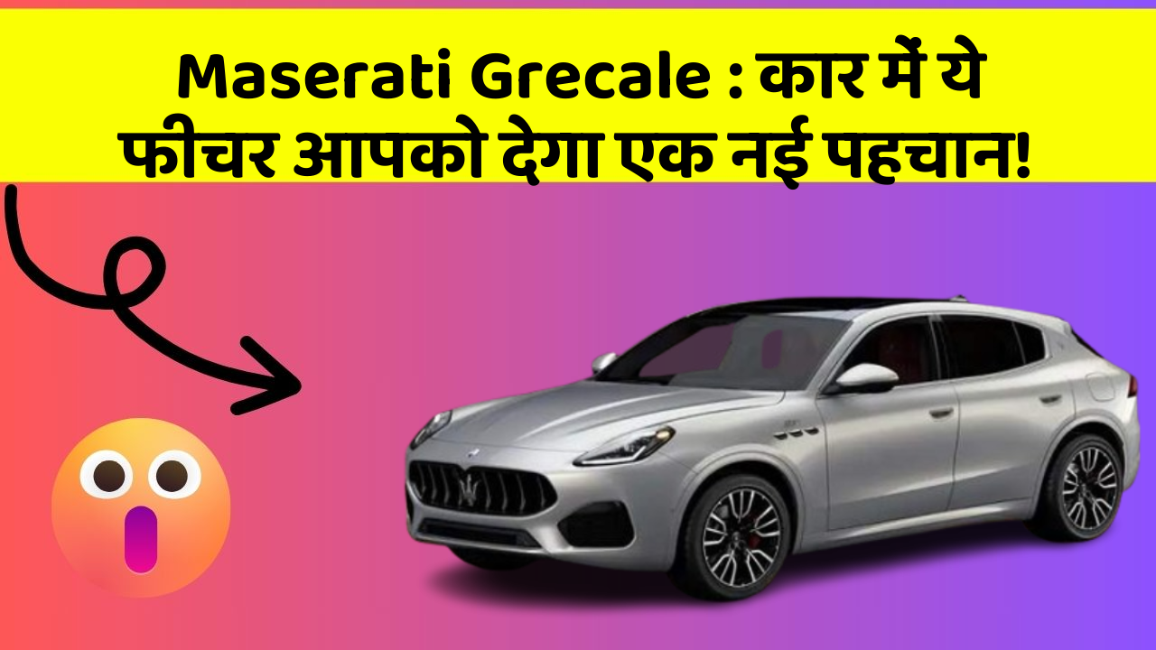 Maserati Grecale:कार में ये फीचर आपको देगा एक नई पहचान!