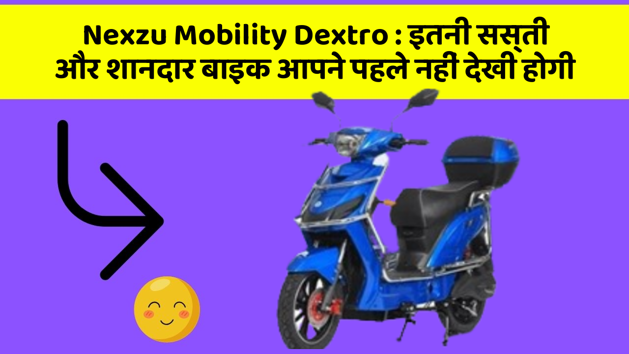 Nexzu Mobility Dextro : इतनी सस्ती और शानदार बाइक आपने पहले नहीं देखी होगी