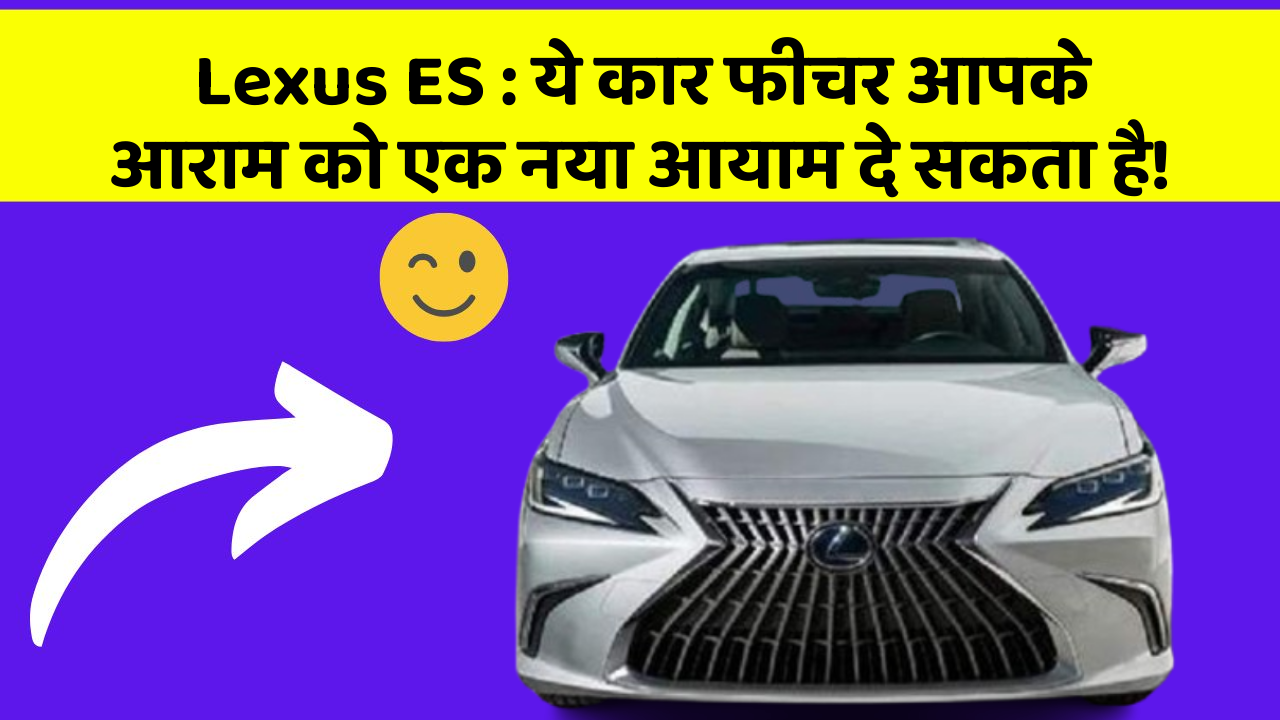 Lexus ES: ये कार फीचर आपके आराम को एक नया आयाम दे सकता है!