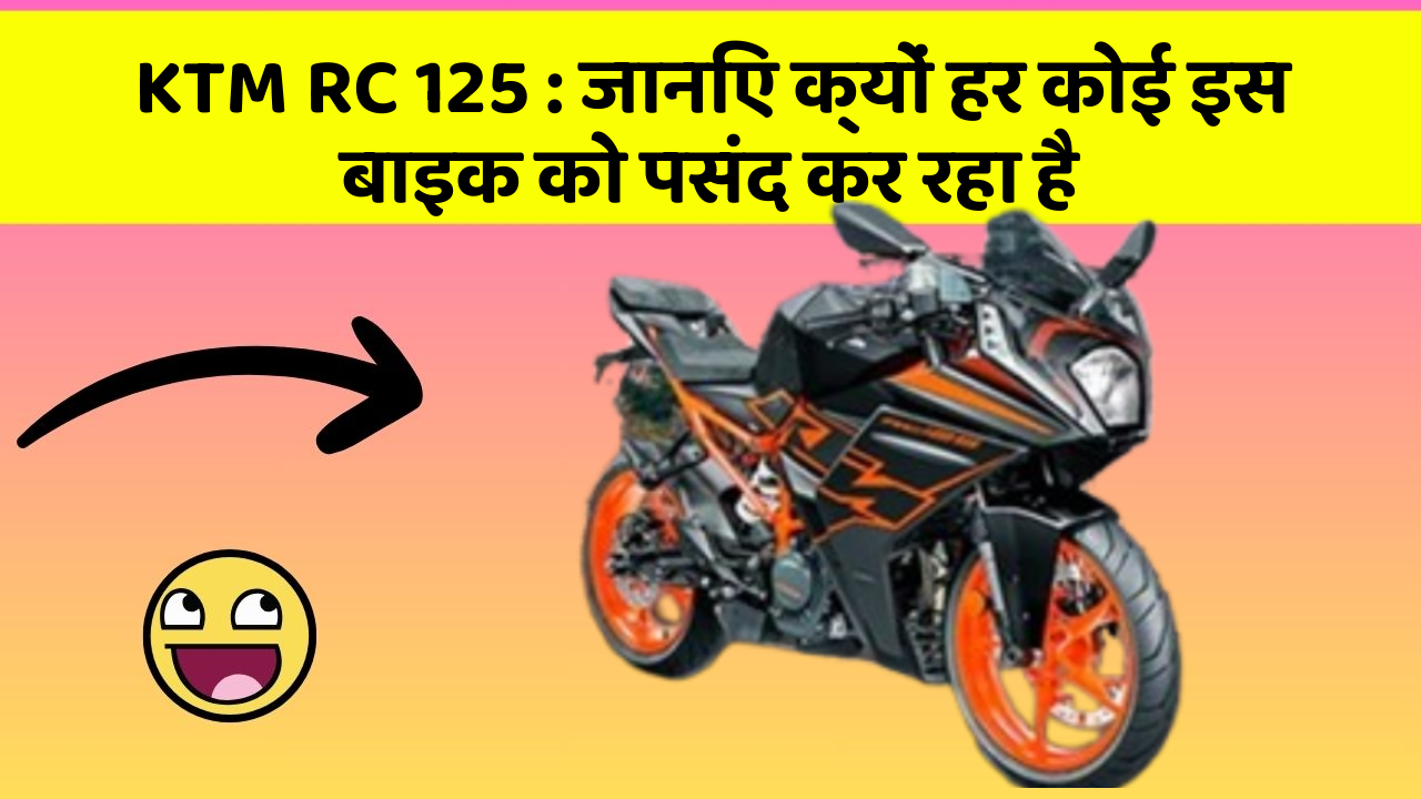KTM RC 125 : जानिए क्यों हर कोई इस बाइक को पसंद कर रहा है