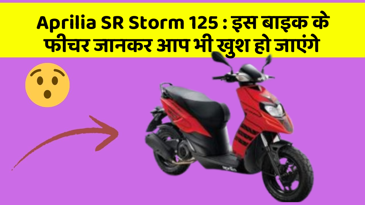 Aprilia SR Storm 125 : इस बाइक के फीचर जानकर आप भी खुश हो जाएंगे
