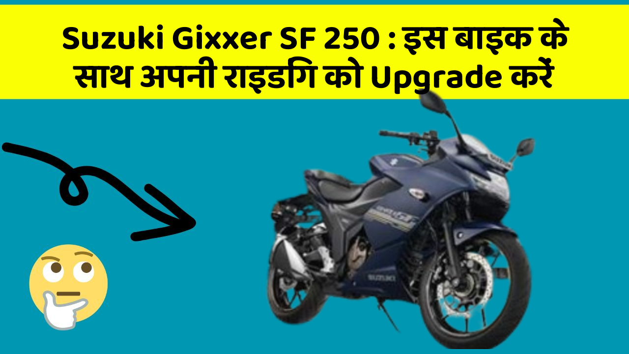 Suzuki Gixxer SF 250 : इस बाइक के साथ अपनी राइडिंग को Upgrade करें