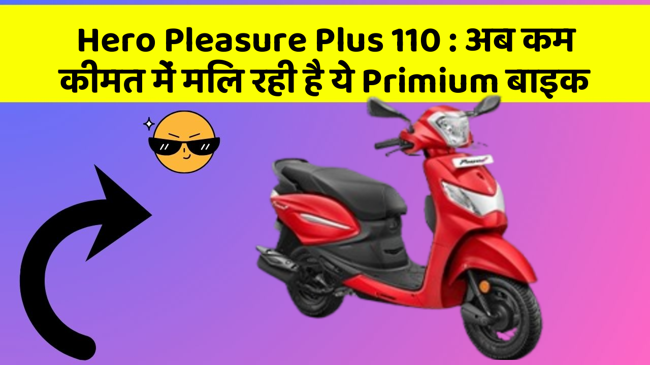 Hero Pleasure Plus 110 : अब कम कीमत में मिल रही है ये Primium बाइक