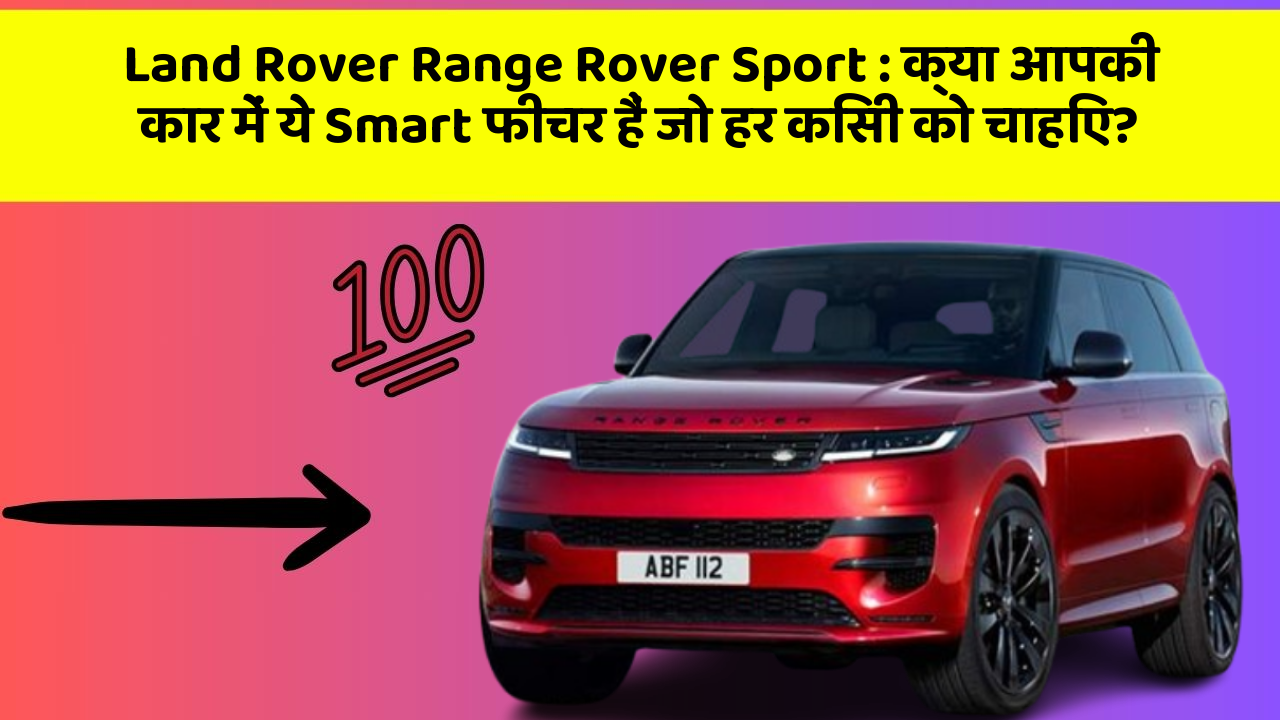 Land Rover Range Rover Sport: क्या आपकी कार में ये Smart फीचर हैं जो हर किसी को चाहिए?