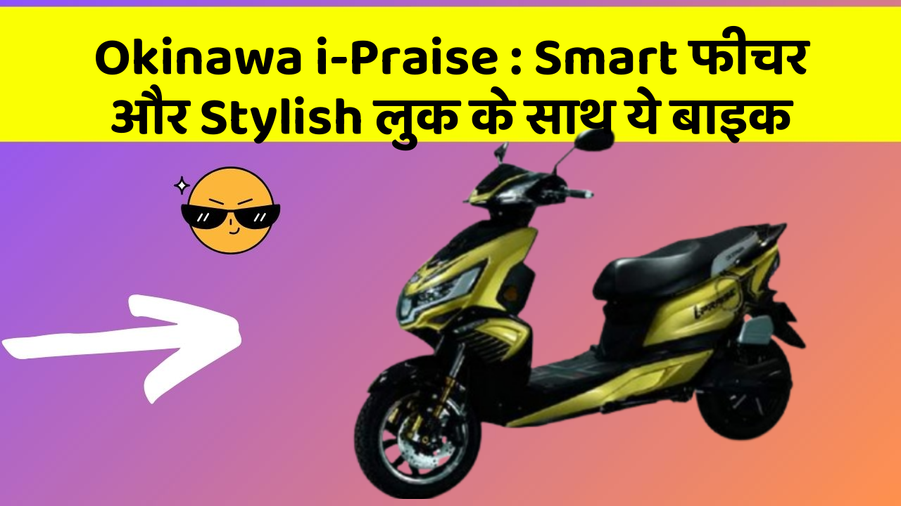 Okinawa i-Praise : Smart फीचर और Stylish लुक के साथ ये बाइक