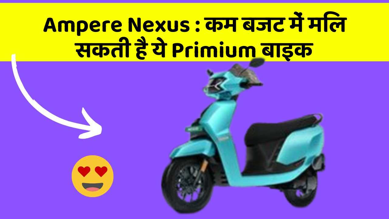 Ampere Nexus: कम बजट में मिल सकती है ये Primium बाइक