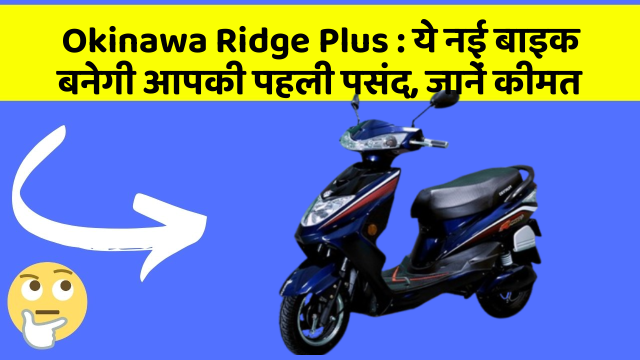 Okinawa Ridge Plus: ये नई बाइक बनेगी आपकी पहली पसंद, जानें कीमत