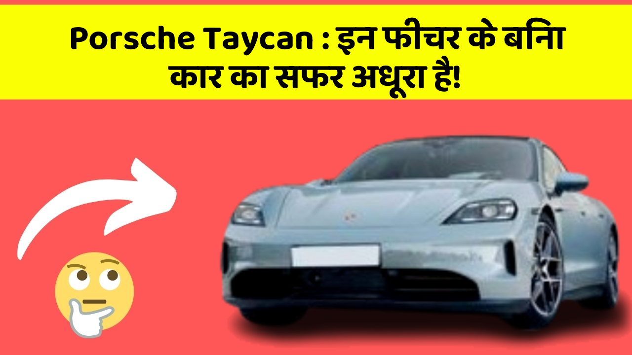Porsche Taycan : इन फीचर के बिना कार का सफर अधूरा है!