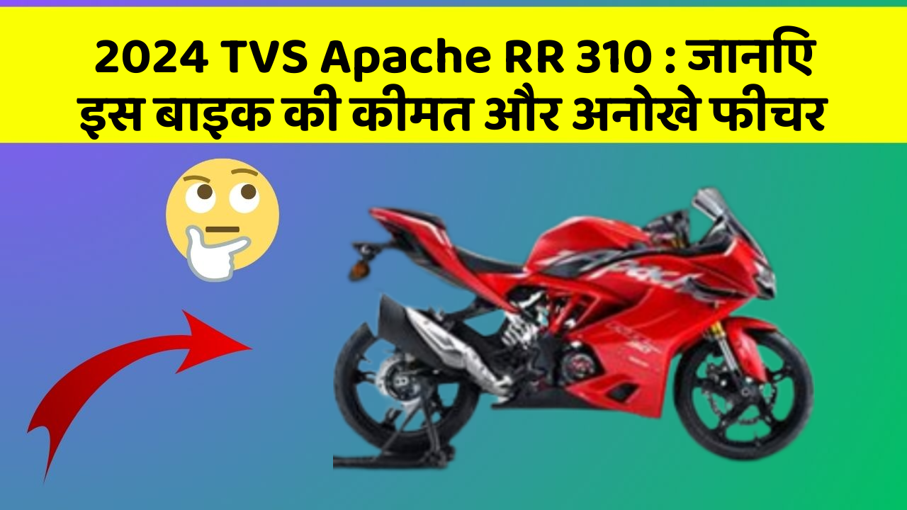 2024 TVS Apache RR 310 : जानिए इस बाइक की कीमत और अनोखे फीचर