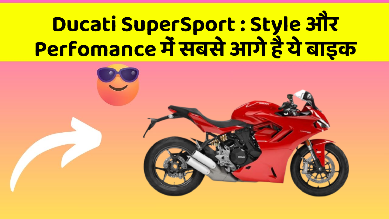 Ducati SuperSport : Style और Perfomance में सबसे आगे है ये बाइक