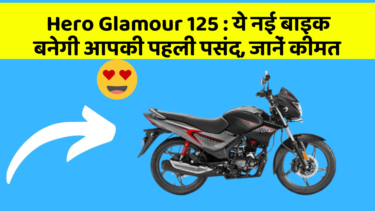 Hero Glamour 125 : ये नई बाइक बनेगी आपकी पहली पसंद, जानें कीमत