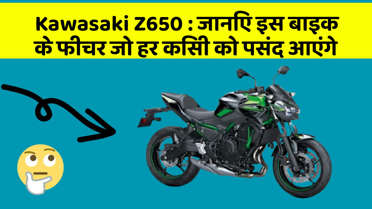 Kawasaki Z650 : जानिए इस बाइक के फीचर जो हर किसी को पसंद आएंगे