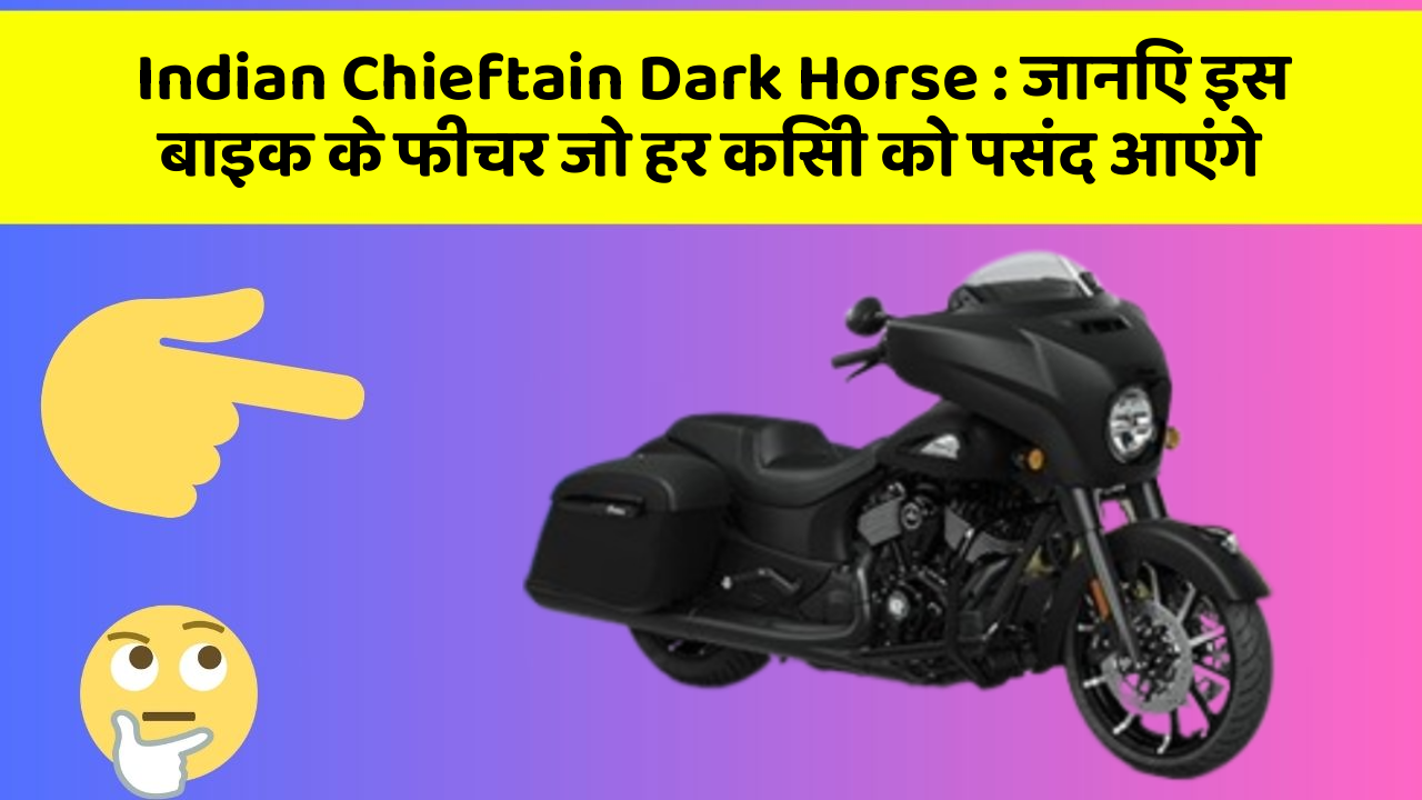 Indian Chieftain Dark Horse : जानिए इस बाइक के फीचर जो हर किसी को पसंद आएंगे