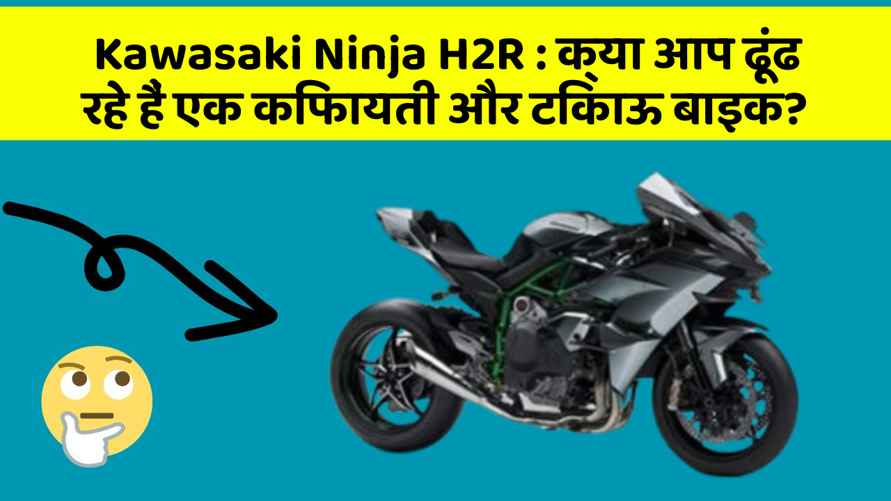 Kawasaki Ninja H2R: क्या आप ढूंढ रहे हैं एक किफायती और टिकाऊ बाइक?
