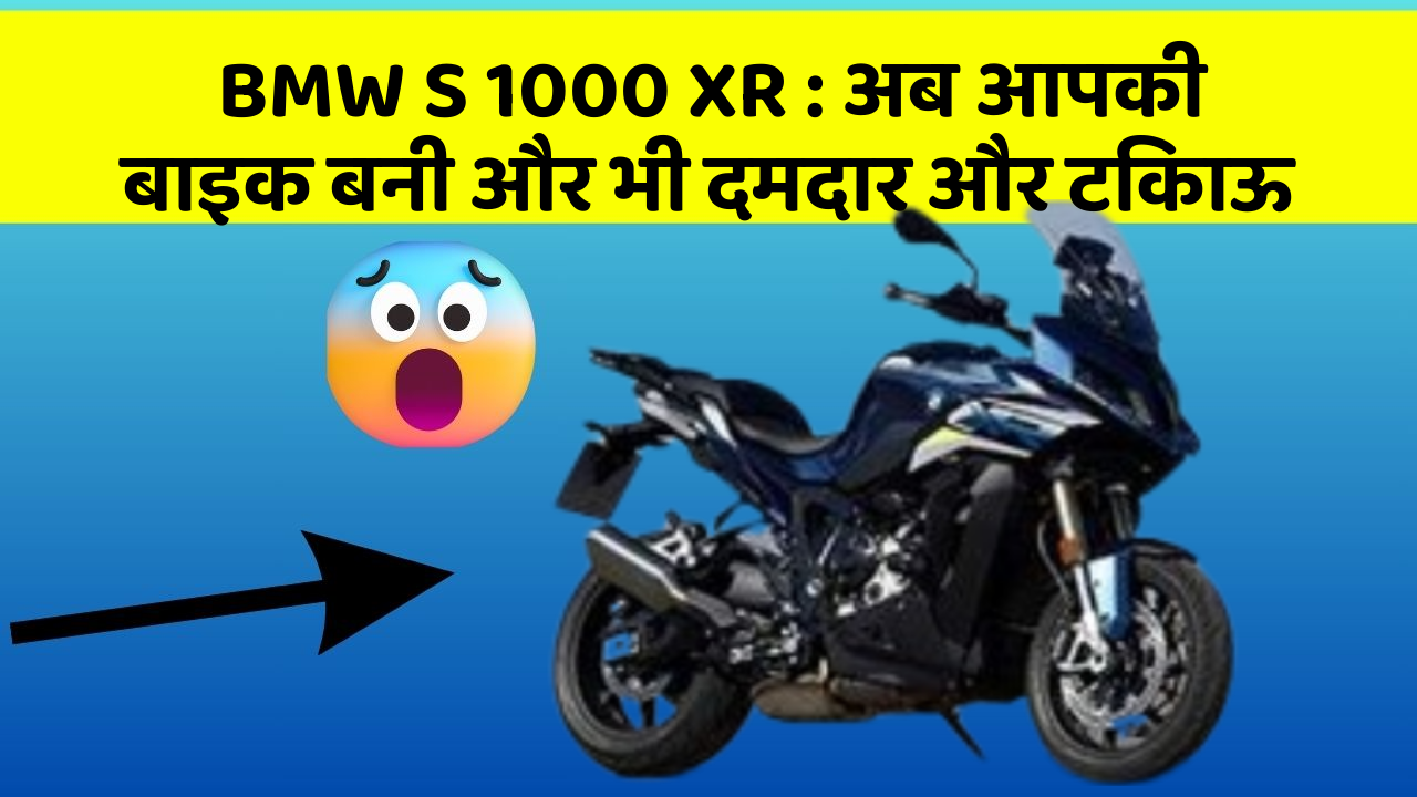 BMW S 1000 XR : अब आपकी बाइक बनी और भी दमदार और टिकाऊ