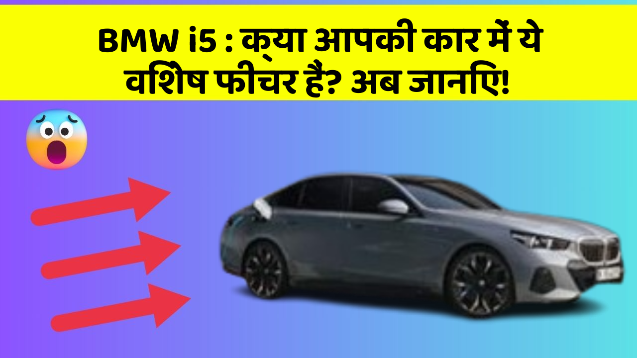 BMW i5 : क्या आपकी कार में ये विशेष फीचर हैं? अब जानिए!
