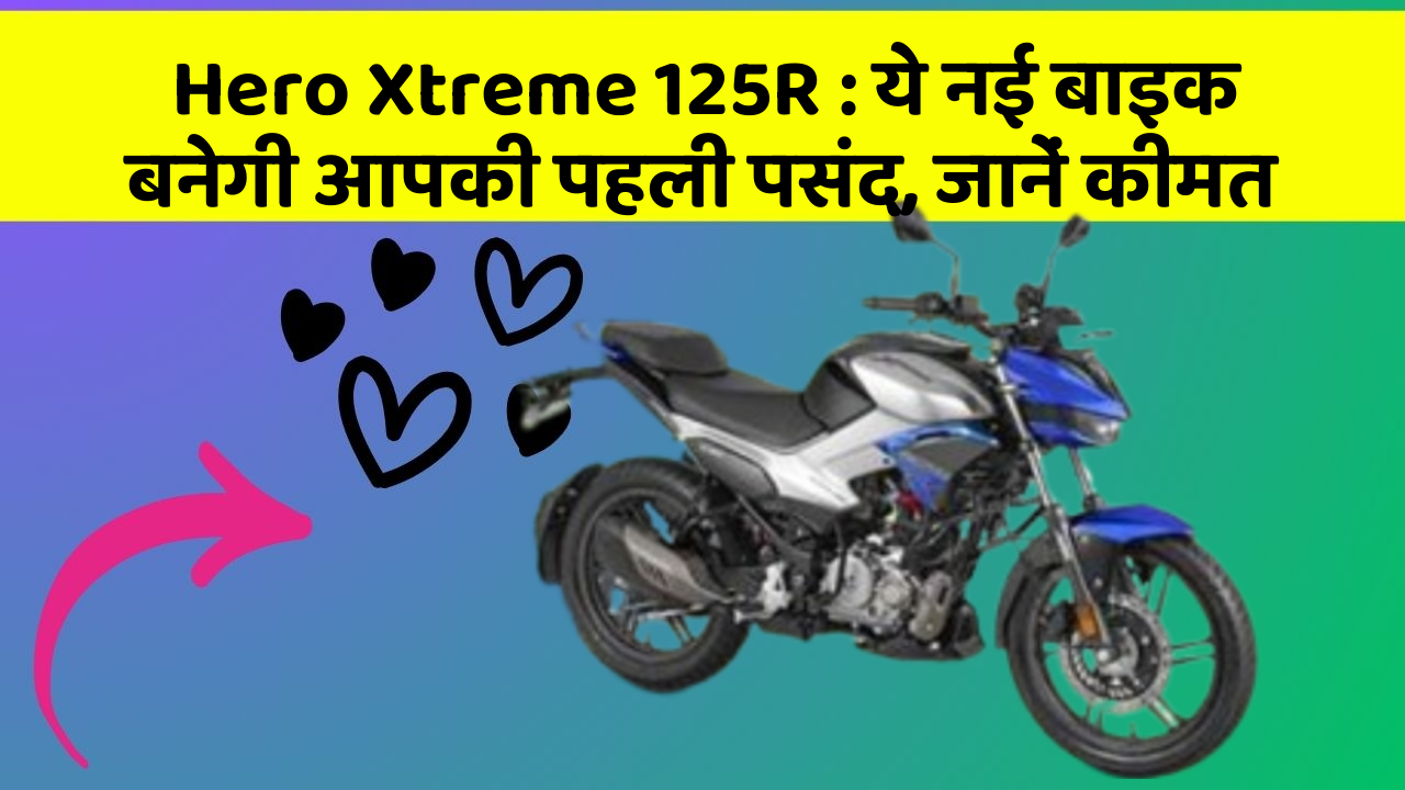 Hero Xtreme 125R: ये नई बाइक बनेगी आपकी पहली पसंद, जानें कीमत