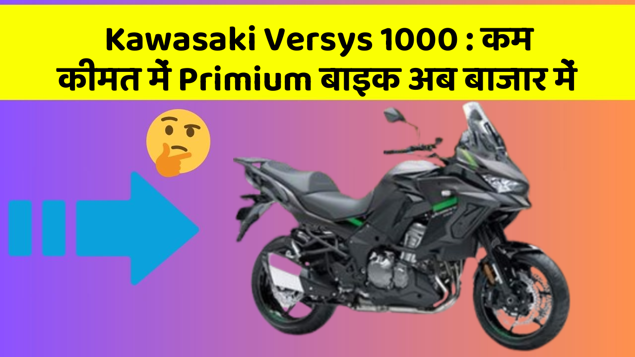 Kawasaki Versys 1000 : कम कीमत में Primium बाइक अब बाजार में