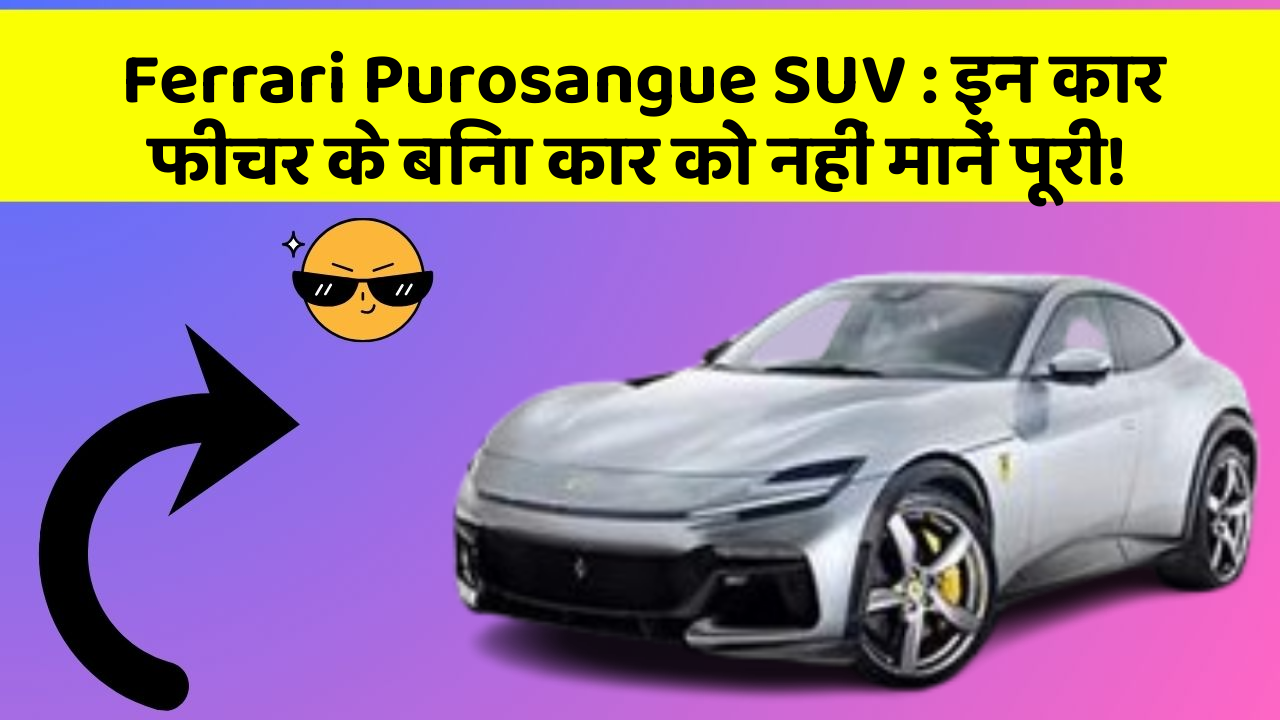 Ferrari Purosangue SUV: इन कार फीचर के बिना कार को नहीं मानें पूरी!