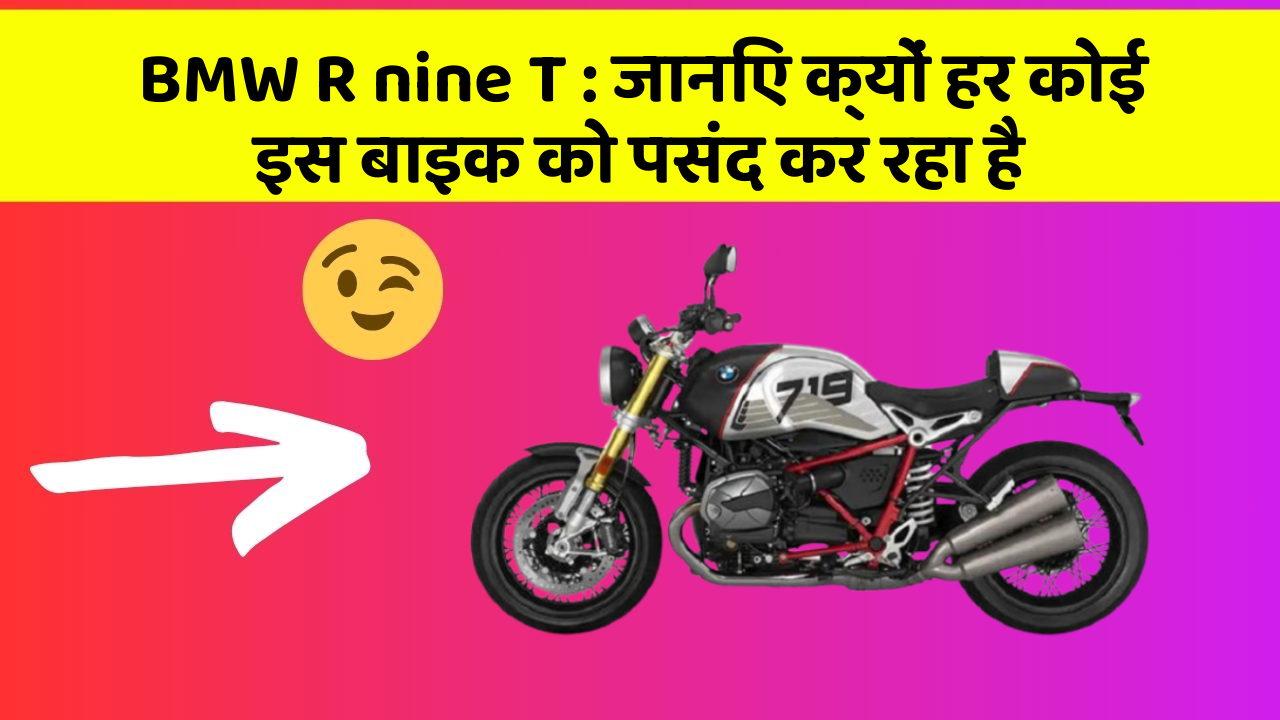 BMW R nine T: जानिए क्यों हर कोई इस बाइक को पसंद कर रहा है