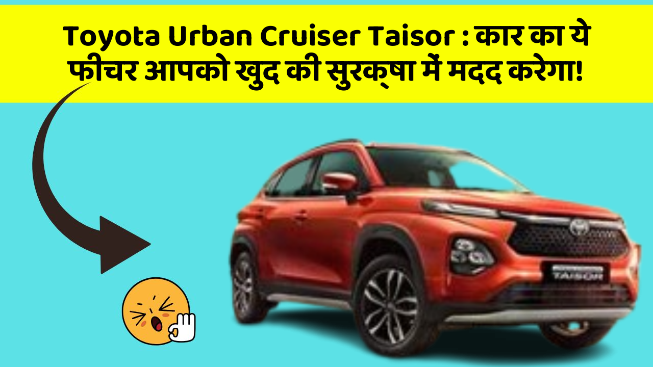 Toyota Urban Cruiser Taisor : कार का ये फीचर आपको खुद की सुरक्षा में मदद करेगा!