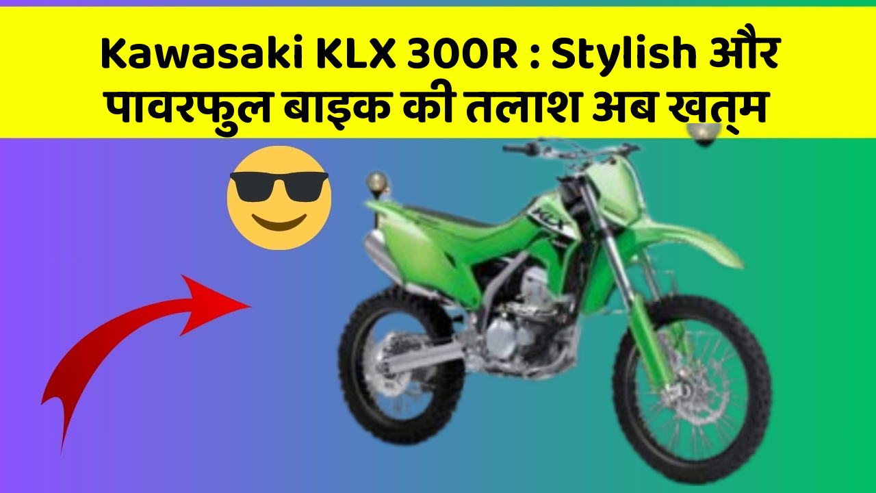 Kawasaki KLX 300R: Stylish और पावरफुल बाइक की तलाश अब खत्म