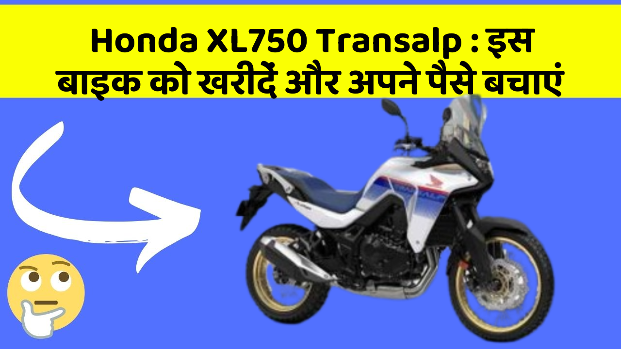 Honda XL750 Transalp : इस बाइक को खरीदें और अपने पैसे बचाएं