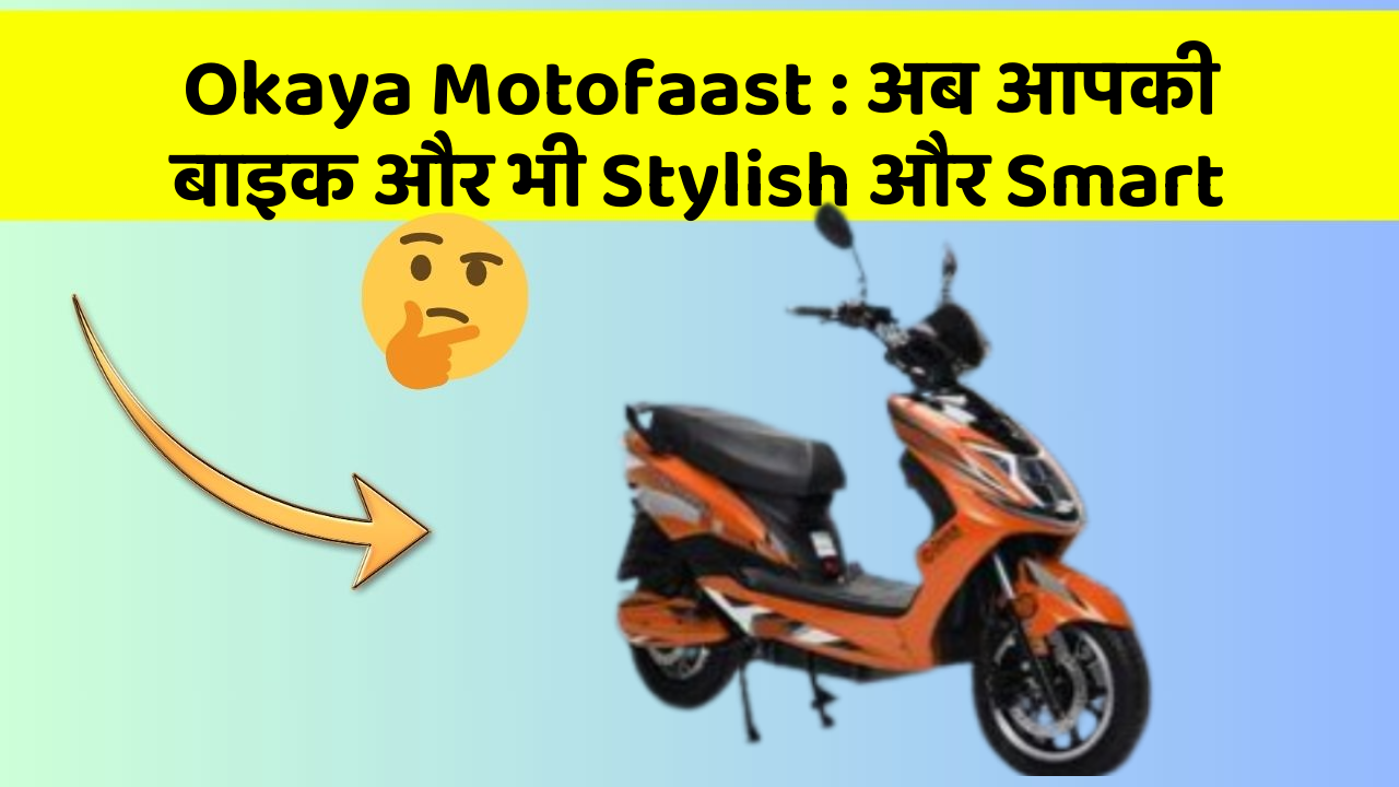 Okaya Motofaast : अब आपकी बाइक और भी Stylish और Smart