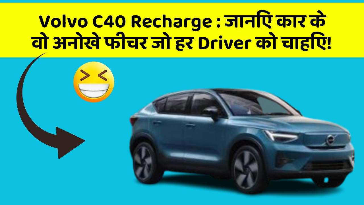Volvo C40 Recharge : जानिए कार के वो अनोखे फीचर जो हर Driver को चाहिए!