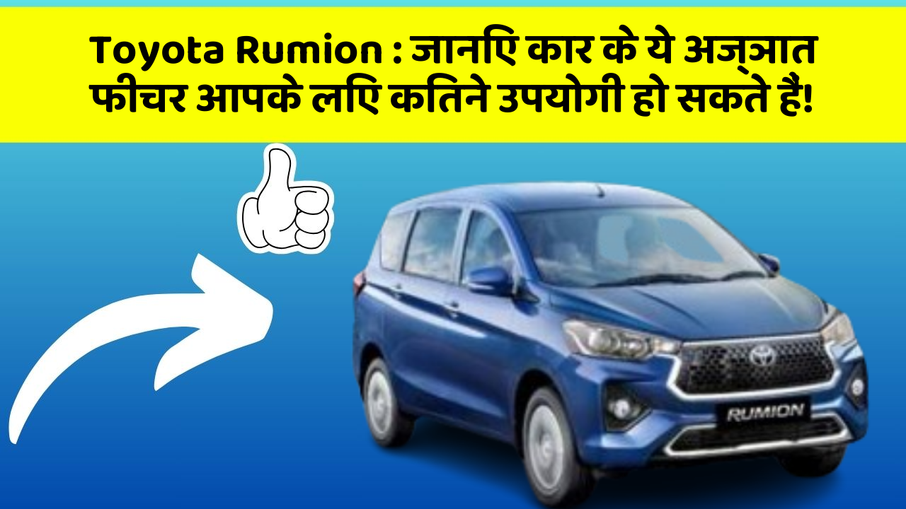 Toyota Rumion: जानिए कार के ये अज्ञात फीचर आपके लिए कितने उपयोगी हो सकते हैं!