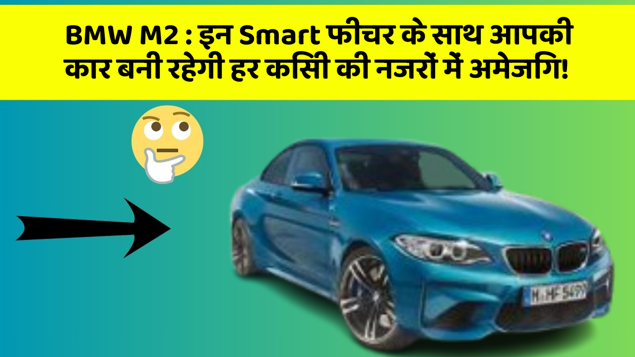 BMW M2: इन Smart फीचर के साथ आपकी कार बनी रहेगी हर किसी की नजरों में अमेजिंग!
