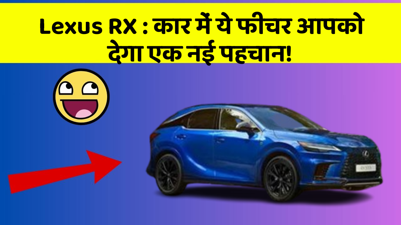Lexus RX: कार में ये फीचर आपको देगा एक नई पहचान!